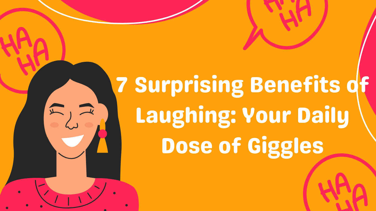 7 Surprising Benefits of Laughing Your Daily Dose of Giggles